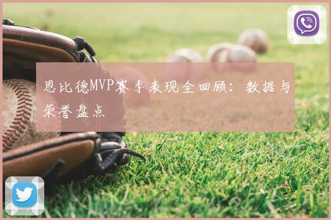 恩比德MVP赛季表现全回顾：数据与荣誉盘点