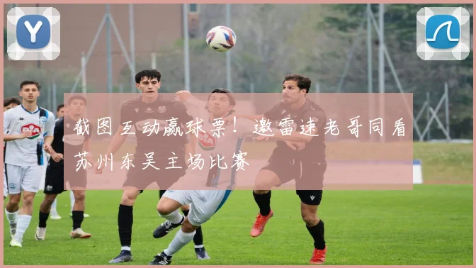截图互动赢球票！邀雷速老哥同看苏州东吴主场比赛