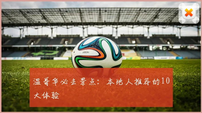 温哥华必去景点：本地人推荐的10大体验