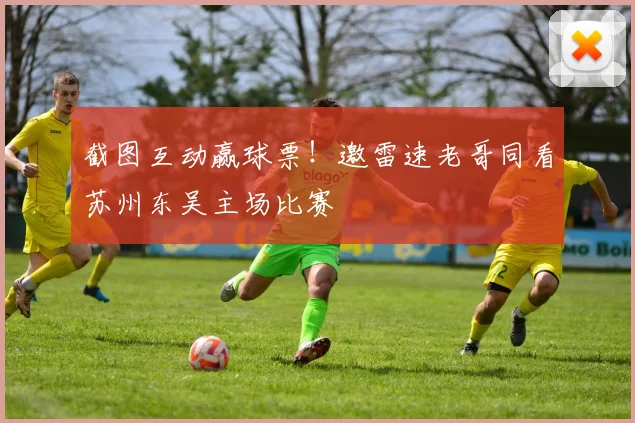 截图互动赢球票！邀雷速老哥同看苏州东吴主场比赛
